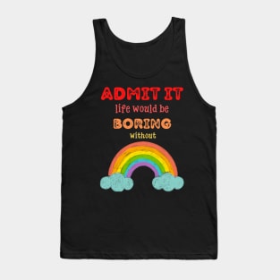 Admit it - Life would be boring without RAINBOWS, T-shirt, Pjama Tank Top